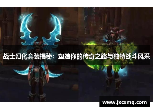 战士幻化套装揭秘:塑造你的传奇之路与独特战斗风采 战士幻化套装揭秘:塑造你的传奇之路与独特战斗风采